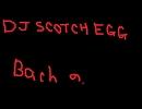 DJ SCOTCH EGG - bachの何か