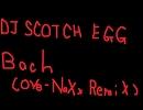 DJ SCOTCH EGG - BACH (OVe-NaXx REMIX)