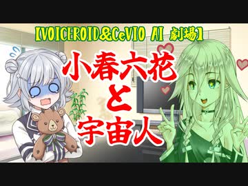 【VOICEROID劇場】小春六花と宇宙人【CeVIOAI劇場】