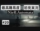 【最高難易度】 ニーア オートマタを初見実況part20【NieR:Automata】