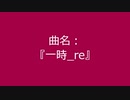 【自作曲】『一時_re』