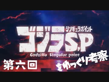 ゴジラS.Pをゆっくり考察：第六回「たちむかうようい」