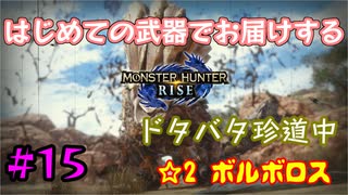 【MHRise】#15 はじめての武器でお届けするドタバタ珍道中 【☆2 ボルボロス】