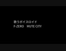 MUTE CITY（F-ZERO）歌うボイスロイド