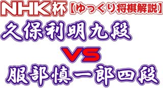 【主催者許諾済】久保利明九段vs服部慎一郎四段　第71回NHK杯テレビ将棋トーナメント【ゆっくり将棋解説】