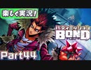 【男×男で取り組みﾏｼｮｲ!】▼バディミッションBOND▼楽しく実況!【Part44】