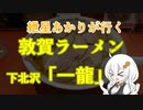 紲星あかりが行く！「敦賀ラーメン」～一龍～＠下北沢【VOICEROIDグルメ】
