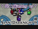 2021/05/17【†厨二病AmongUs†】U.N.黒歴史で人は死ねるのか？【Alan†Darknight視点】自己紹介回