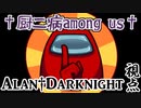 2021/05/17【†厨二病AmongUs†】U.N.黒歴史で人は死ねるのか？【Alan†Darknight視点】#1