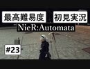 【最高難易度】 ニーア オートマタを初見実況part23【NieR:Automata】