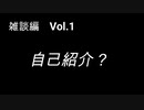 こんな話はどうでショー　雑談編　Vol.1「自己紹介？」