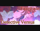 【ディテクティブヴァーサス】Fascinate
