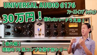 UNIVERSAL AUDIO 6176 ﾌｧｰｽﾄｲﾝﾌﾟﾚｯｼｮﾝ 理想の76を探す旅シリーズ 【番外編】