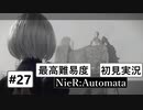 【最高難易度】 ニーア オートマタを初見実況part27【NieR:Automata】