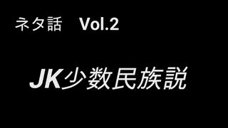 こんな話はどうでショー　ネタ話　Vol.2「JK少数民族説」