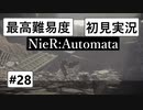 【最高難易度】 ニーア オートマタを初見実況part28【NieR:Automata】