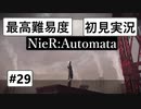 【最高難易度】 ニーア オートマタを初見実況part29【NieR:Automata】