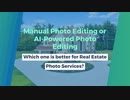 Manual Photo Editing or AI Powered Photo Editing:Which one is better for Real Estate Photo Services?