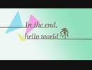 【初音ミク】In the end, hello world【ボカロオリジナル曲】