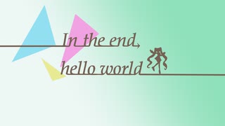 【初音ミク】In the end, hello world【ボカロオリジナル曲】