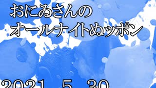 第一回目　おにゐさんのオールナイト二ッポン　2021.5.30