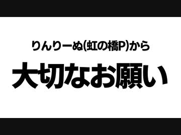 りんりーぬ（虹の橋P）から大切なお願い