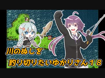 【川のぬし釣り】川のぬしを釣り切りたいゆかりさん１８【VOICEROID実況プレイ】