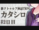 【ボイロTRPG】カタシロ ＃2日目【クトゥルフ神話TRPG】