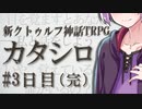 【ボイロTRPG】カタシロ ＃3日目（完）【クトゥルフ神話TRPG】