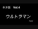 こんな話はどうでショー　ネタ話　Vol.4「ウルトラマン」(Part2)