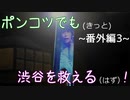 【428～封鎖された渋谷で～】ポンコツでも(きっと)渋谷を救える(はず)！【番外編-3-】
