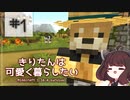 【Minecraft】きりたんは可愛く暮らしたい：＃１