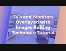 TV's and Monitors Overlayed with Images Editing Technique Tutorial