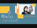 【第９回】楠木ともりを灯せていますか？