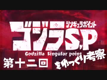 ゴジラS.Pをゆっくり考察：第十二回「たびじのはてに」