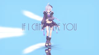 【MMDカメラ配布あり】If I Can't Have You【v flower】