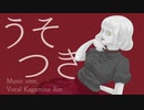 【ボーカロイドオリジナル】うそつき / umc.【鏡音リン】