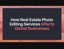 How Real Estate Photo Editing Services Affects Global Businesses