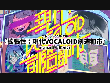 【アレンジVOCAMASH】『拡張性：現代VOCALOID創造都市』【歌／GUMI】