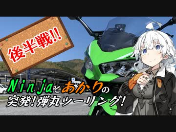 Ninjaとあかりの突発！弾丸ツーリング！～後半戦！！～【VOICEROID車載】