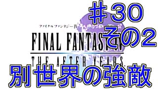 【実況プレイ】ファイナルファンタジー　ジ・アフターイヤーズ　♯３０その２　