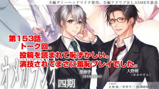 ＢＬ声優Ｃｈ版オメガラジオ第四期　153話　「トーク回。投稿を読まれて恥ずかしい。演技されてまさに羞恥プレイでした。」