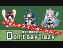 【東北三姉妹・AIずん子メインver】「Don't say “lazy”」カバー