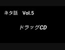 こんな話はどうでショー　ネタ話　Vol.5「ドラッグCD」