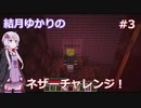 【Minecraft】結月ゆかりのネザーチャレンジ！#3【ゆかり・ゆっくり】
