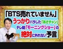 #1086 「ＢＴＳ売れ残っています」とうっかりバラしたＴＢＳ「あさチャン」。テレ朝「モーニングショー」の絶対に外れない予言｜みやわきチャンネル（仮）#1236Restart1086