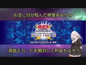 【遊戯王開封】お金に目が眩んだ紲星あかりの遊戯王カードを開封して利益を出す！！【セレクション10編】