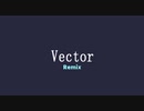 【ニコラップ】Vector Remix/メンテ,SHJ,dankeｻﾝ,ふぁ～ふぁ,かねイルカ,君河今日子,Montekliar,gozen reiji【マイクリレー】