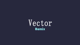 【ニコラップ】Vector Remix/メンテ,SHJ,dankeｻﾝ,ふぁ～ふぁ,かねイルカ,君河今日子,Montekliar,gozen reiji【マイクリレー】