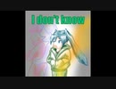 I don't know / んがミク音楽工房